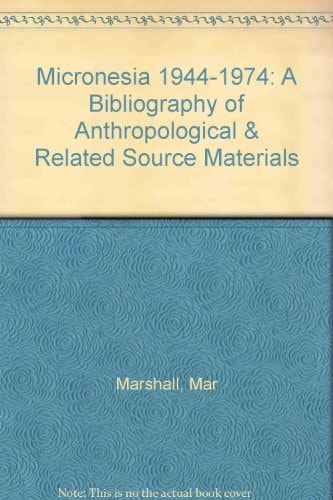 Micronesia 1944-1974: A Bibliography of Anthropological & Related Source Materials