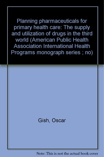 Planning Pharmaceuticals for Primary Health Care The Supply and Utilization of Drugs in the Third World
