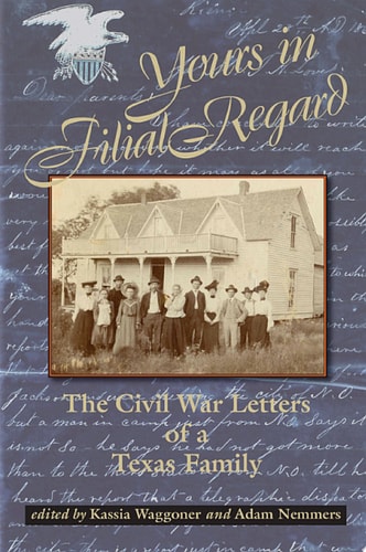 Yours in Filial Regard The Civil War Letters of a Texas Family