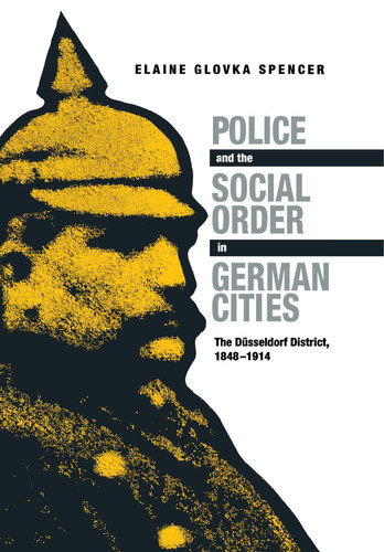 Police and the Social Order in German Cities The Düsseldorf District, 1848-1914