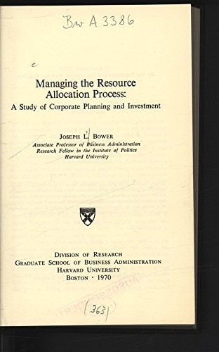 Managing the Resource Allocation Process A Study of Corporate Planning and Investment