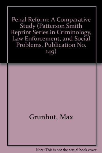 Penal Reform: A Comparative Study (Patterson Smith Reprint Series in Criminology, Law Enforcement, and Social Problems, Publication No. 149)