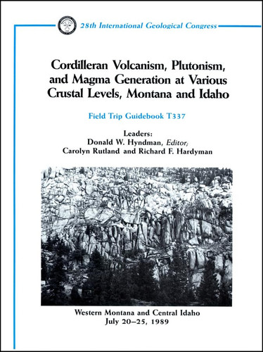 Cordilleran Volcanism, Plutonism, and Magma Generation at Various Crustal Levels, Montana and Idaho Western Montana and Central Idaho, July 20 - 25, 1989