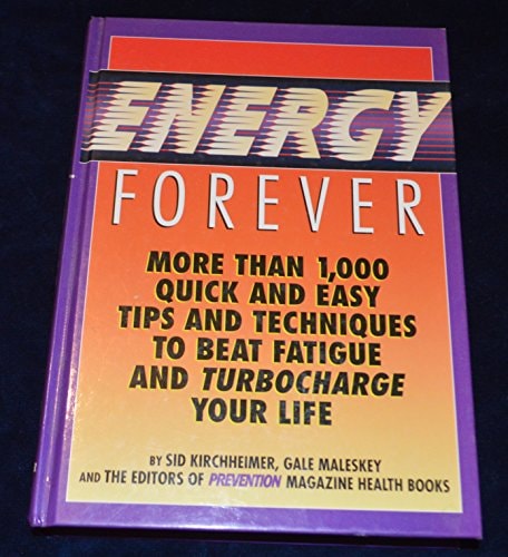 Energy Forever More Than 1,000 Quick and Easy Tips and Techniques to Beat Fatigue and Turbocharge Your Life