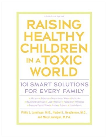 Raising Healthy Children in a Toxic World 101 Smart Solutions for Every Family