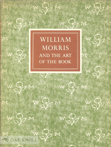 William Morris and the Art of the Book With Essays on William Morris, as Book Collector