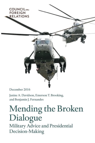 Mending the Broken Dialogue Military Advice and Presidential Decision-Making