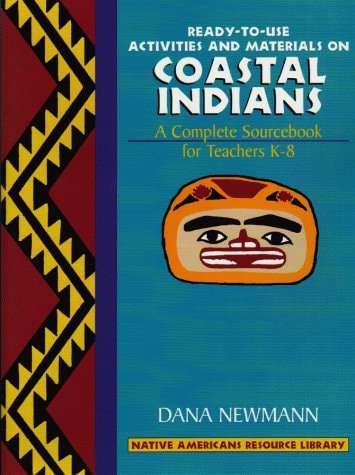 Ready-to-use Activities and Materials on Coastal Indians A Complete Sourcebook for Teachers K-8