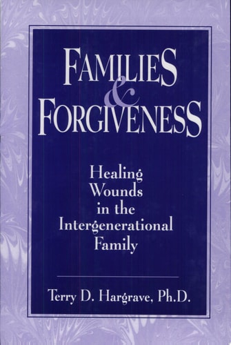 Families and Forgiveness Healing Wounds in the Intergenerational Family
