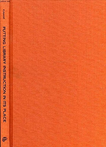 Putting Library Instruction in Its Place: In the Library and in the Library School (Library Orientation Series)