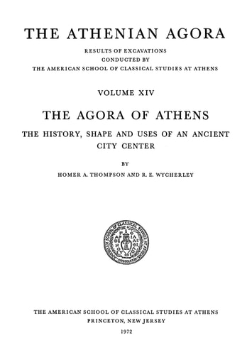 The Athenian Agora. Volume XIV: The Agora of Athens: The History, Shape and Uses of an Ancient City Center