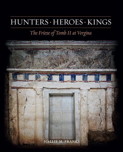 Hunters, Heroes, Kings The Frieze of Tomb II at Vergina