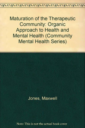Maturation of the Therapeutic Community: An Organic Approach to Health and Mental Health (Community Mental Health Series)