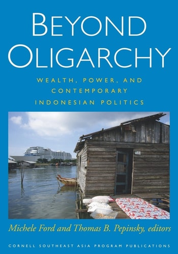 Beyond Oligarchy Wealth, Power, and Contemporary Indonesian Politics