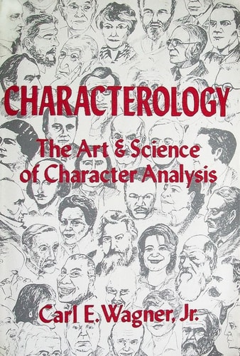 Characterology The Art & Science of Character Analysis : a Guide for Understanding Human Nature