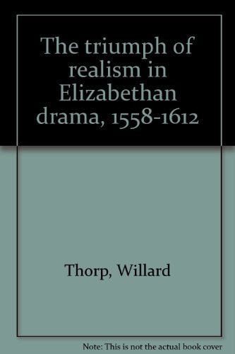 The triumph of realism in Elizabethan drama, 1558-1612