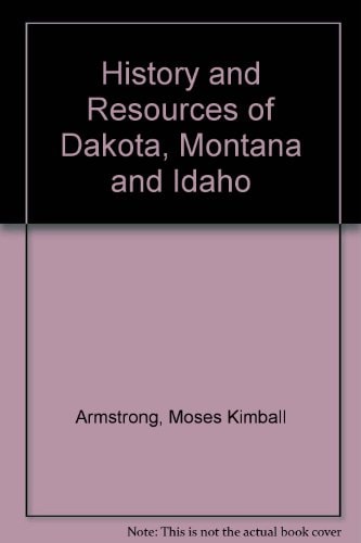 History and Resources of Dakota, Montana and Idaho