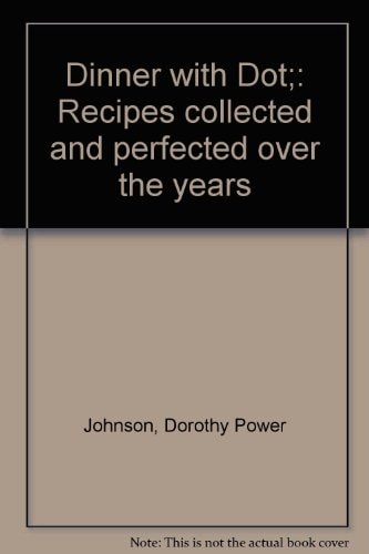 Dinner with Dot Recipes Collected and Perfected Over the Years