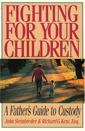 Fighting for Your Children A Father's Guide to Custody