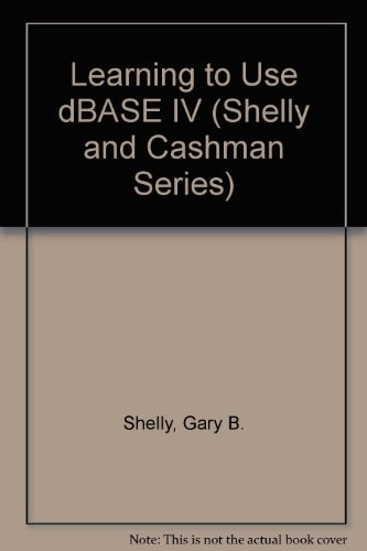Learning to Use dBASE IV (Shelly and Cashman Series)