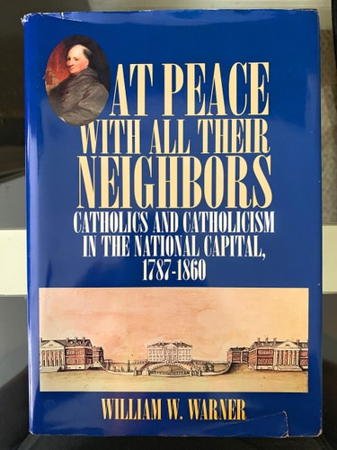 At Peace with All Their Neighbors Catholics and Catholicism in the National Capital, 1787-1860
