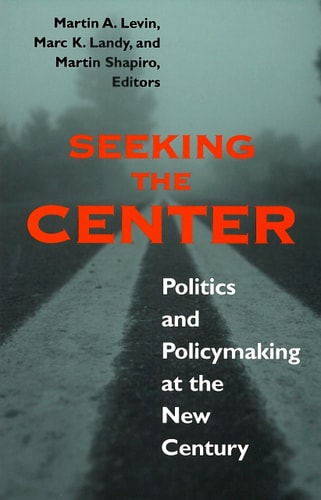 Seeking the Center: Politics and Policymaking at the New Century (Not In A Series)