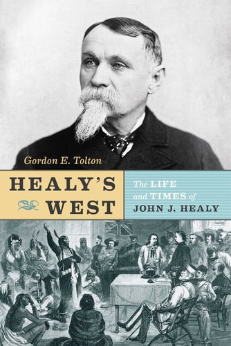 Healy's West The Life and Times of John J. Healy