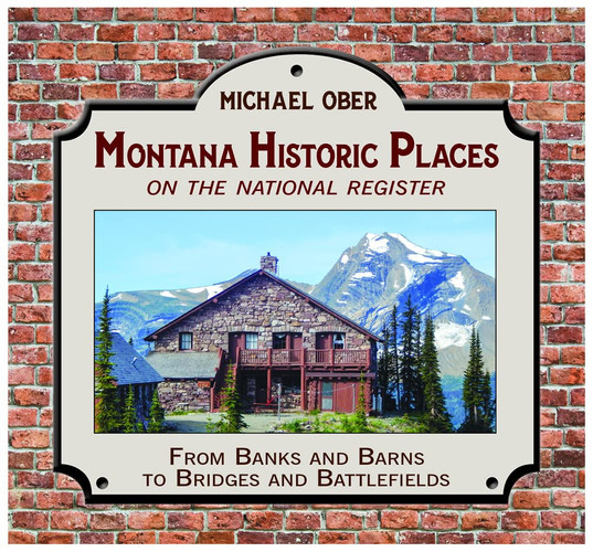 Montana Historic Places on the National Register From Banks and Barns to Bridges and Battlefields