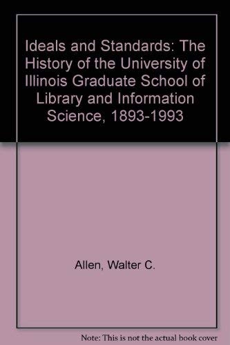 Ideals and Standards The History of the University of Illinois Graduate School of Library and Information Science, 1893-1993