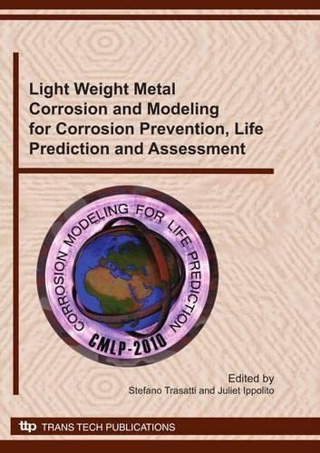 Light Weight Metal Corrosion and Modeling for Corrosion Prevention, Life Prediction and Assessment Selected Peer Reviewed Papers from the 2nd Workshop on Corrosion Modeling for Life Prediction (CMLP 2010), Rome, Italy, 18 to 20 April 2010, Held Under the Auspices of the Office of Naval Research Global and the Università Degli Studi Di Milano
