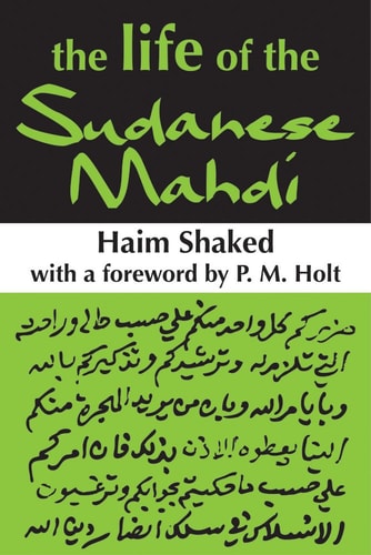 The Life of the Sudanese Mahdi A Historical Study of Kitāb Saʻādat Al-mustahdī Bi-sīrat Al-Imām Al-Mahdī (The Book of the Bliss of Him who Seeks Guidance by the Life of the Imam the Mahdi) by Ismāʻīl B. ʻAbd Al-Qādir