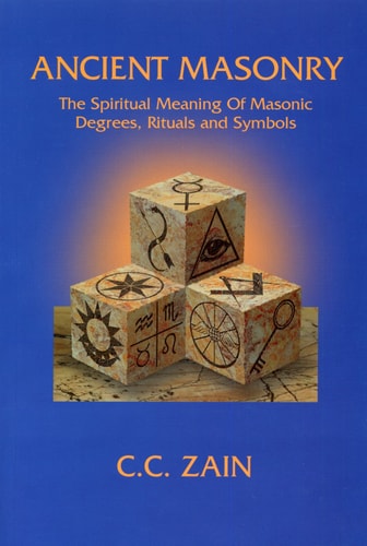 Ancient Masonry: The Spiritual Significance of Masonic Rituals, Degrees, and Symbols