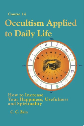CS14 Occultism Applied to Daily Life: How to Increase Your Happiness, Usefulness and Spirituality