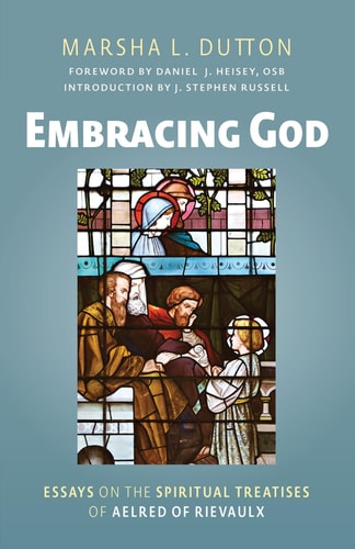 Embracing God Essays on the Spiritual Treatises of Aelred of Rievaulx