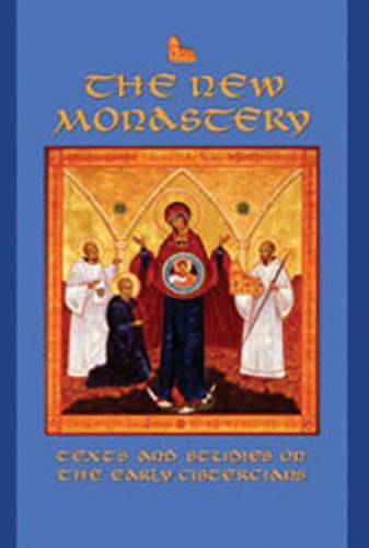 The New Monastery: Texts and Studies on the Earliest Cistercians (Cistercian Fathers Series)