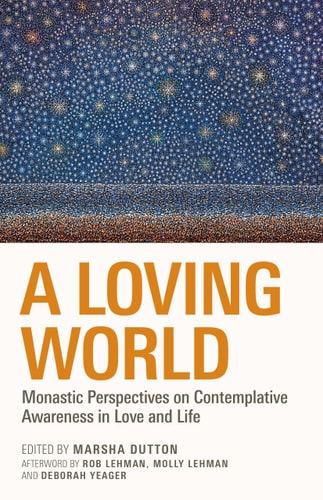 A Loving World - Monastic Perspectives on Contemplative Awareness in Love and Life