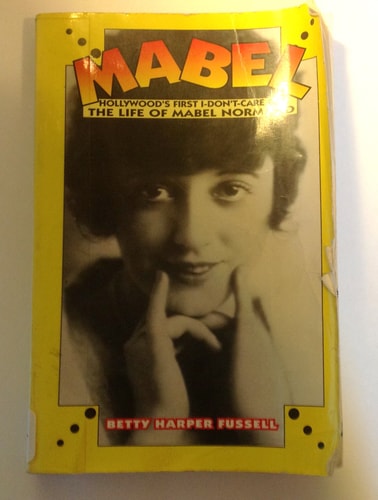 Mabel: Hollywood's First Don't-Care Girl, the Life of Mabel Normand