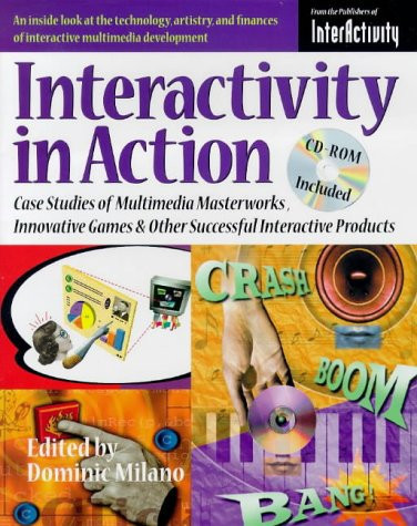 Interactivity in Action Case Studies of Multimedia Masterworks, Innovative Games & Other Successful Interactive Products