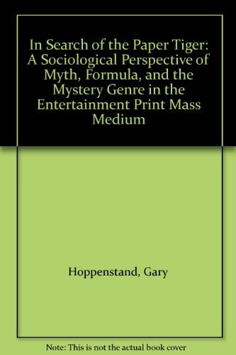 In Search of the Paper Tiger: A Sociological Perspective of Myth, Formula, and the Mystery Genre in the Entertainment Print Mass Medium
