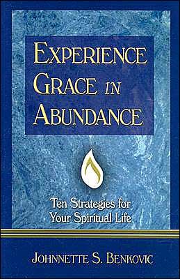 Experience Grace in Abundance Ten Strategies for Your Spiritual Life