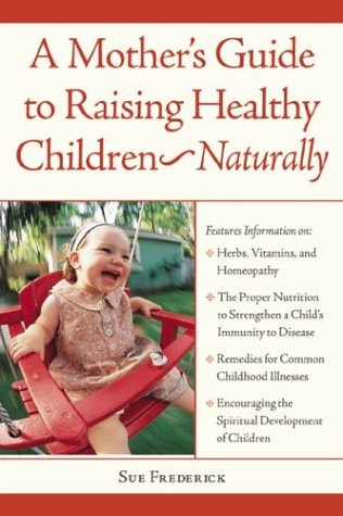A Mother's Guide to Raising Healthy Children-- Naturally