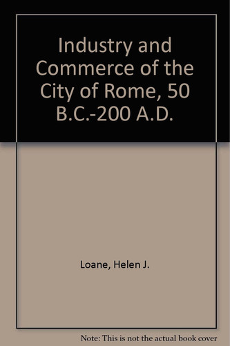 Industry and commerce of the city of Rome (50 B.C.-200 A.D.)