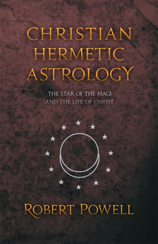 Christian Hermetic Astrology The Star of the Magi and the Life of Christ