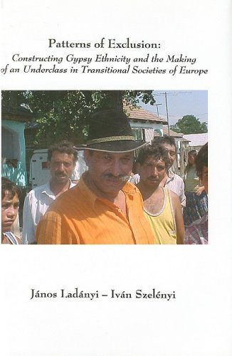 Patterns of Exclusion: Constructing Gypsy Ethnicity and the Making of an Underclass in Transitional Societies of Europe (East European Monographs)