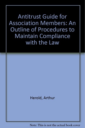 Antitrust Guide for Association Members An Outline of Procedures to Maintain Compliance with the Law