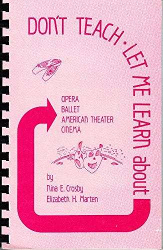 Don't Teach Let Me Learn About Opera, Ballet, American Theatre, Cinema
