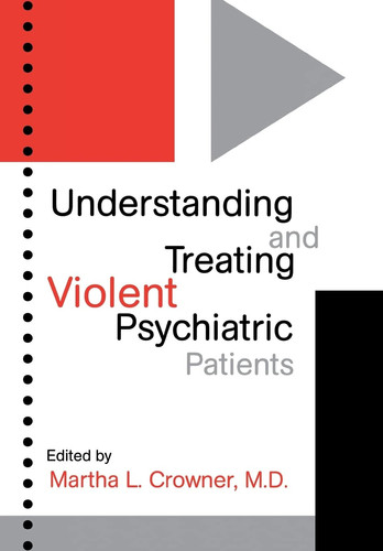Understanding and Treating Violent Psychiatric Patients (Progress in Psychiatry)