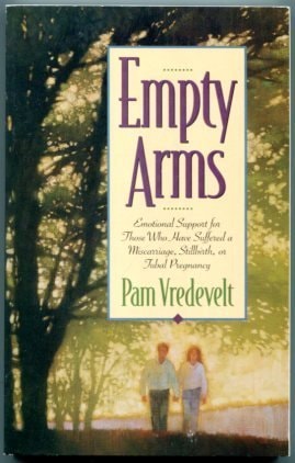 Empty Arms Emotional Support for Those who Have Suffered a Miscarriage, Stillbirth, Or Tubal Pregnancy