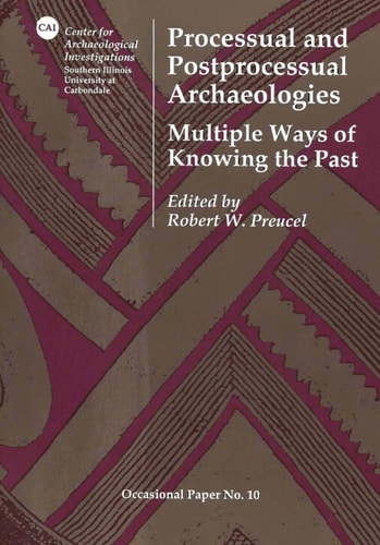 Processual and Postprocessual Archaeologies Multiple Ways of Knowing the Past : 6th Annual Visiting Scholar Conference Entitled "The Processual/postprocessual Debate" : Papers