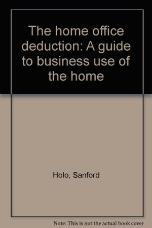 The home office deduction: a guide to business use of the home
